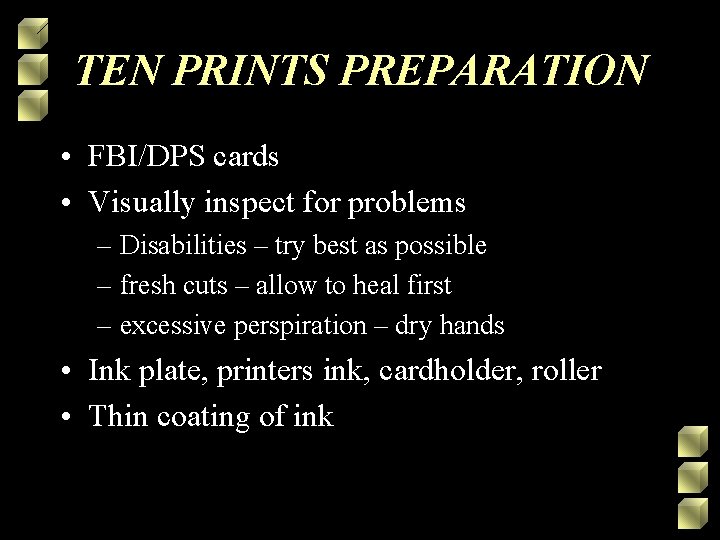 TEN PRINTS PREPARATION • FBI/DPS cards • Visually inspect for problems – Disabilities –