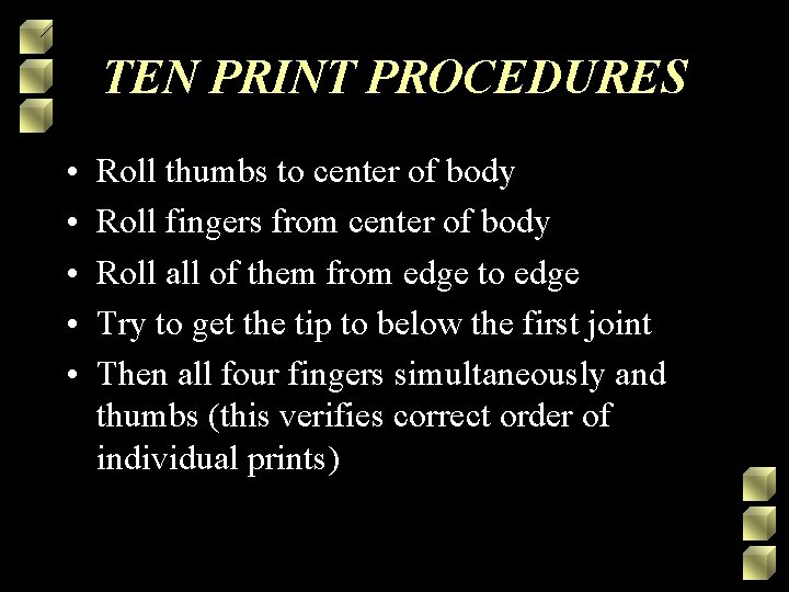 TEN PRINT PROCEDURES • • • Roll thumbs to center of body Roll fingers