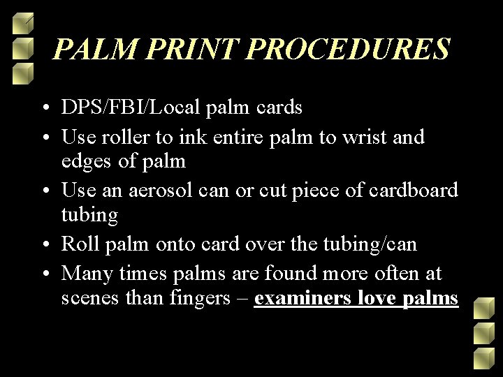 PALM PRINT PROCEDURES • DPS/FBI/Local palm cards • Use roller to ink entire palm