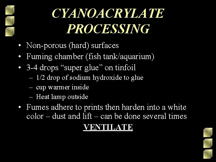 CYANOACRYLATE PROCESSING • Non-porous (hard) surfaces • Fuming chamber (fish tank/aquarium) • 3 -4