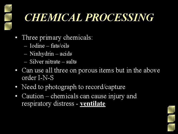 CHEMICAL PROCESSING • Three primary chemicals: – Iodine – fats/oils – Ninhydrin – acids