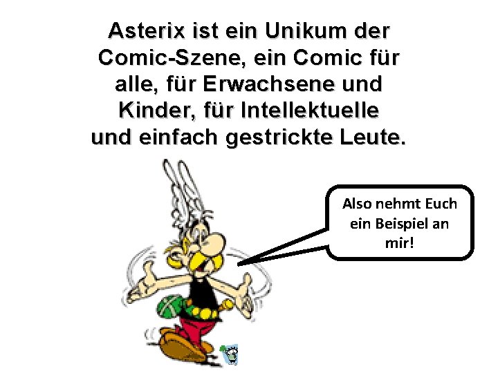 Asterix ist ein Unikum der Comic-Szene, ein Comic für alle, für Erwachsene und Kinder,