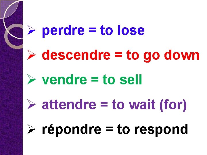 Ø perdre = to lose Ø descendre = to go down Ø vendre =