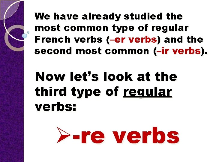 We have already studied the most common type of regular French verbs (–er verbs)