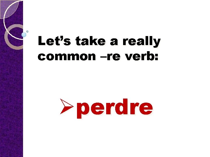 Let’s take a really common –re verb: Øperdre 