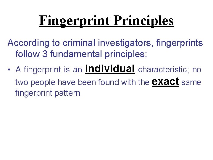 Fingerprint Principles According to criminal investigators, fingerprints follow 3 fundamental principles: individual characteristic; no