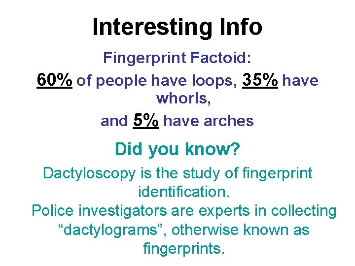 Interesting Info Fingerprint Factoid: 60% of people have loops, 35% have whorls, and 5% Interesting Info Fingerprint Factoid: 60% of people have loops, 35% have whorls, and 5%