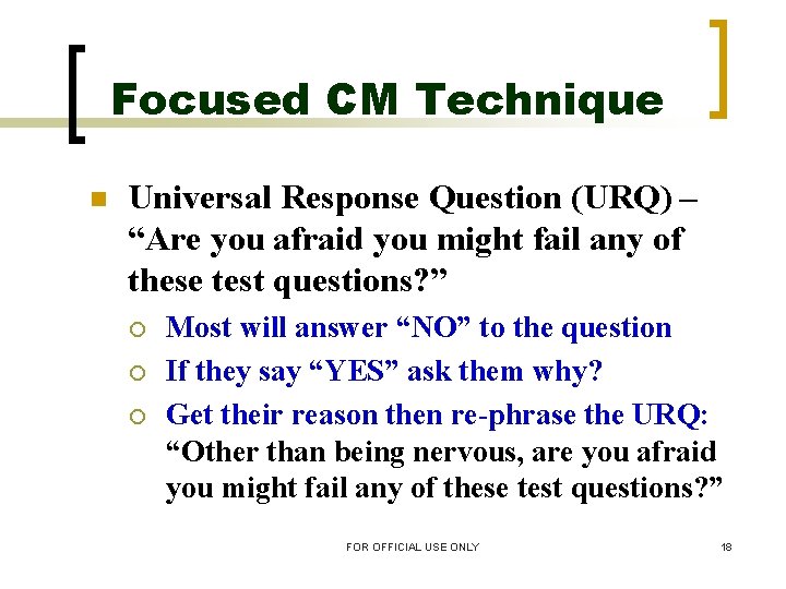 Focused CM Technique n Universal Response Question (URQ) – “Are you afraid you might