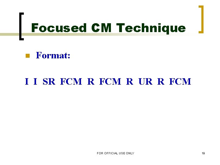 Focused CM Technique n Format: I I SR FCM R UR R FCM FOR