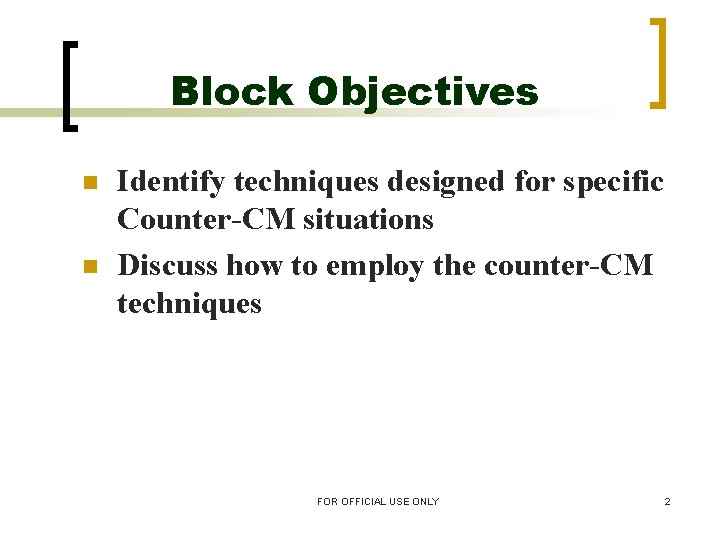 Block Objectives n n Identify techniques designed for specific Counter-CM situations Discuss how to