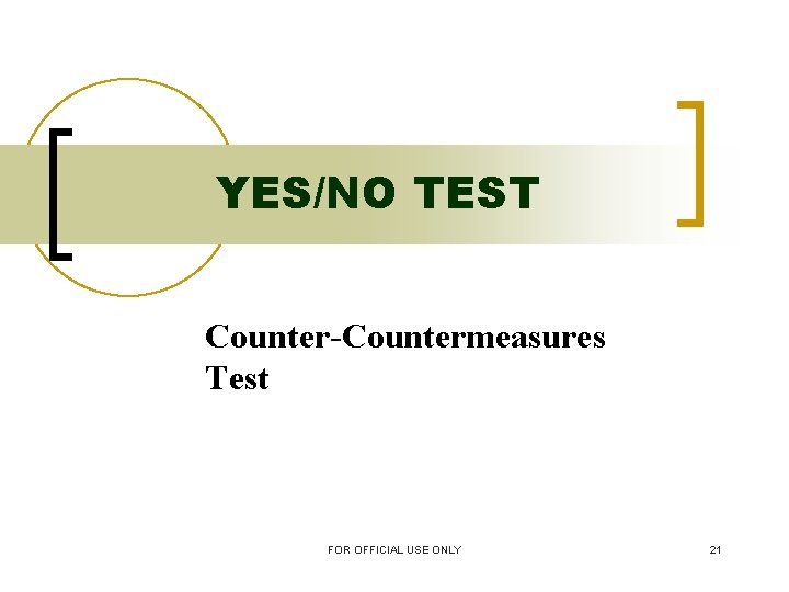 YES/NO TEST Counter-Countermeasures Test FOR OFFICIAL USE ONLY 21 