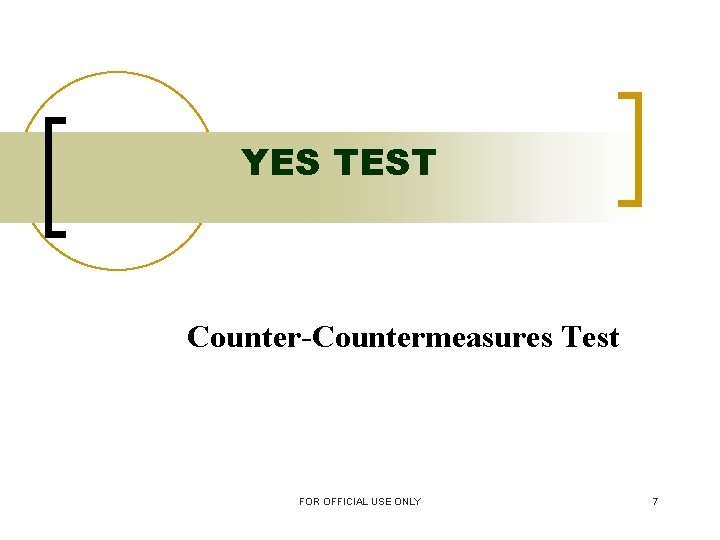 YES TEST Counter-Countermeasures Test FOR OFFICIAL USE ONLY 7 