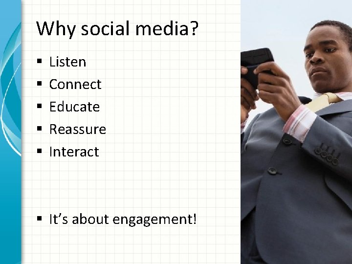 Why social media? § § § Listen Connect Educate Reassure Interact § It’s about