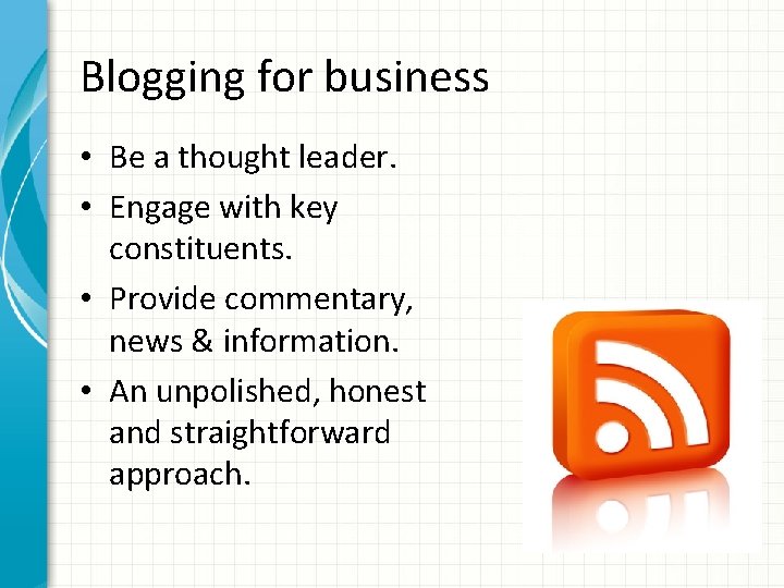Blogging for business • Be a thought leader. • Engage with key constituents. •