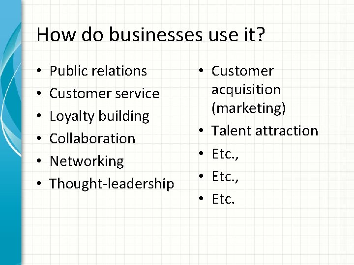 How do businesses use it? • • • Public relations Customer service Loyalty building