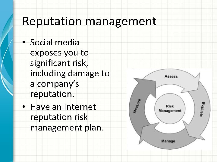 Reputation management • Social media exposes you to significant risk, including damage to a