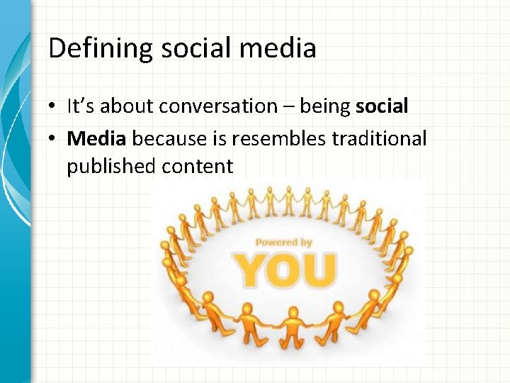 Defining social media • It’s about conversation – being social • Media because is