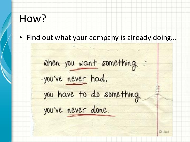 How? • Find out what your company is already doing… 