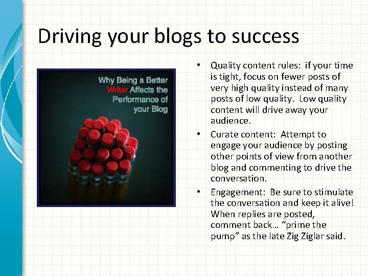 Driving your blogs to success • Quality content rules: if your time is tight,