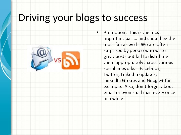 Driving your blogs to success • Promotion: This is the most important part… and