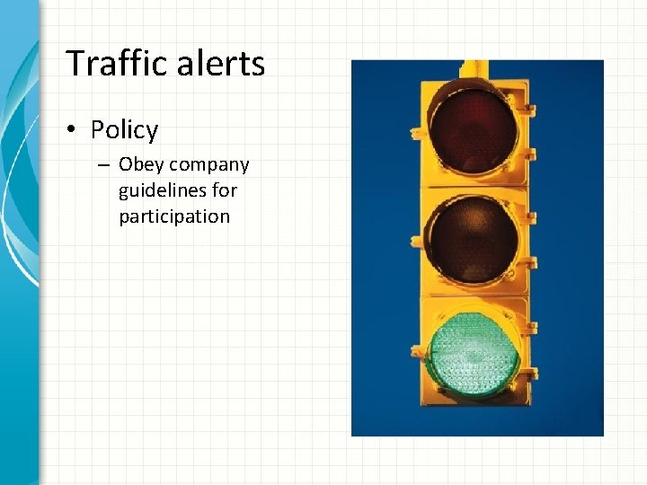 Traffic alerts • Policy – Obey company guidelines for participation 
