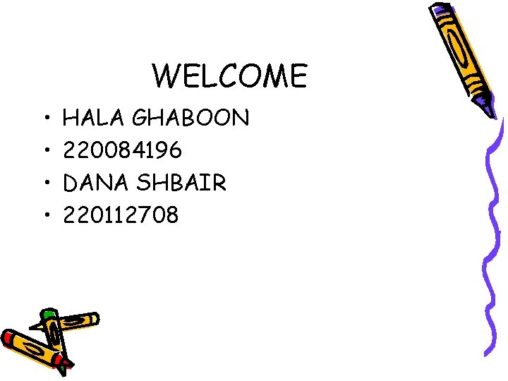 WELCOME • • HALA GHABOON 220084196 DANA SHBAIR 220112708 