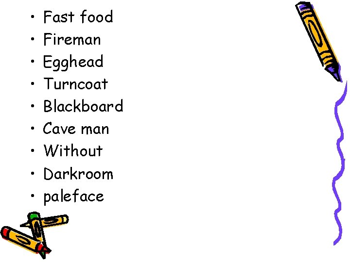  • • • Fast food Fireman Egghead Turncoat Blackboard Cave man Without Darkroom