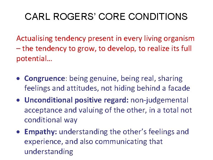 CARL ROGERS’ CORE CONDITIONS Actualising tendency present in every living organism – the tendency