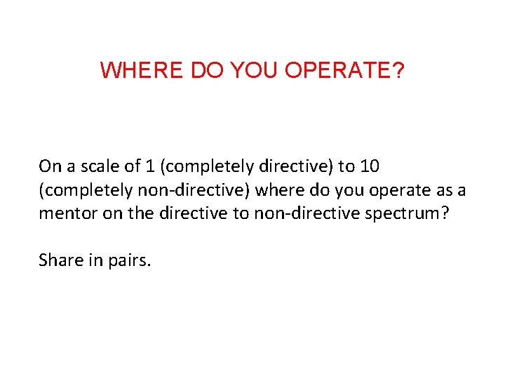 WHERE DO YOU OPERATE? On a scale of 1 (completely directive) to 10 (completely