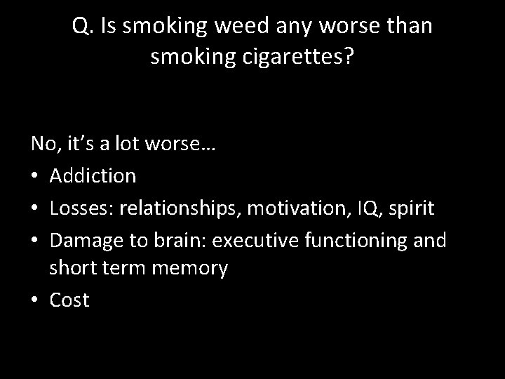 Q. Is smoking weed any worse than smoking cigarettes? No, it’s a lot worse…