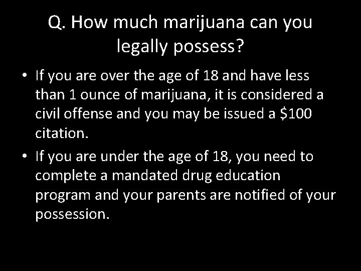 Q. How much marijuana can you legally possess? • If you are over the