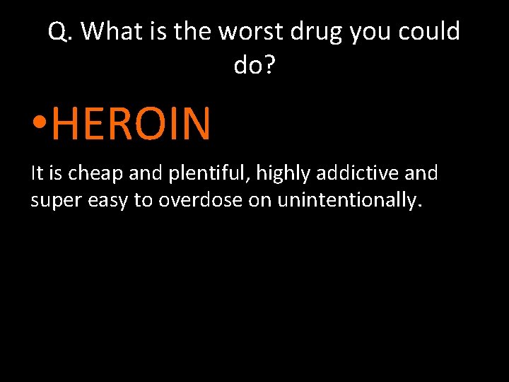 Q. What is the worst drug you could do? • HEROIN It is cheap