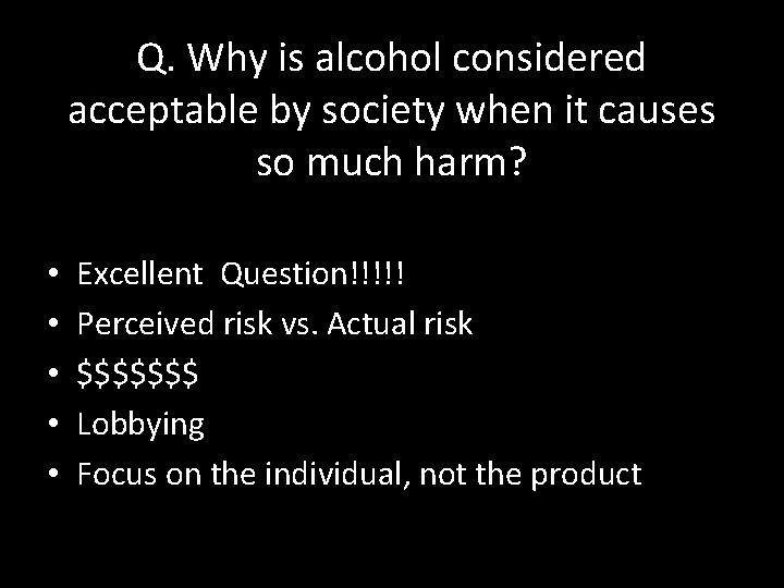 Q. Why is alcohol considered acceptable by society when it causes so much harm?