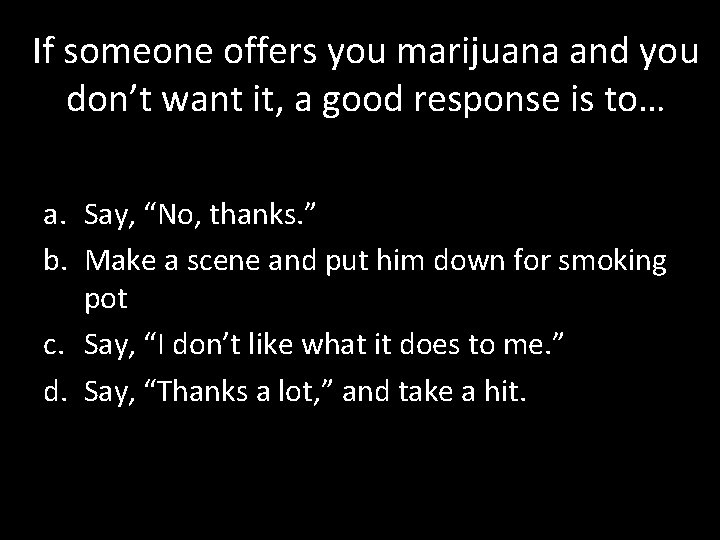 If someone offers you marijuana and you don’t want it, a good response is