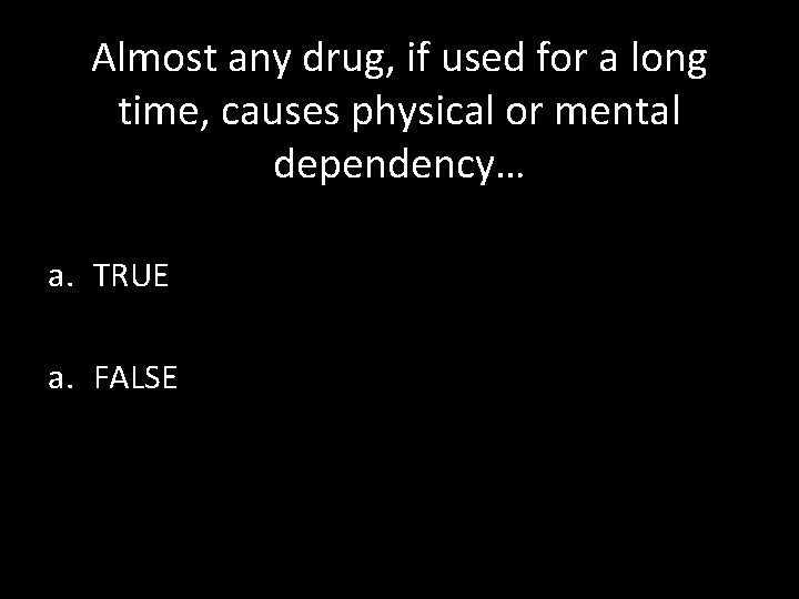 Almost any drug, if used for a long time, causes physical or mental dependency…