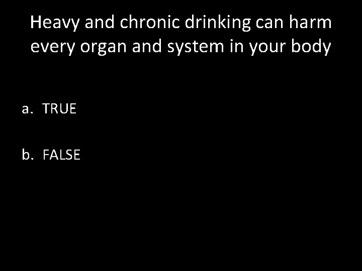 Heavy and chronic drinking can harm every organ and system in your body a.