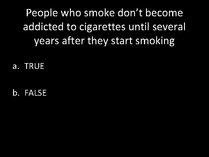 People who smoke don’t become addicted to cigarettes until several years after they start
