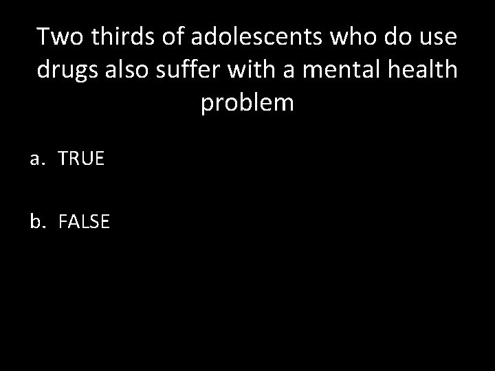 Two thirds of adolescents who do use drugs also suffer with a mental health
