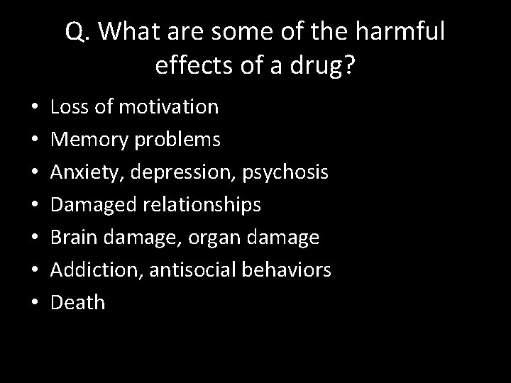 Q. What are some of the harmful effects of a drug? • • Loss