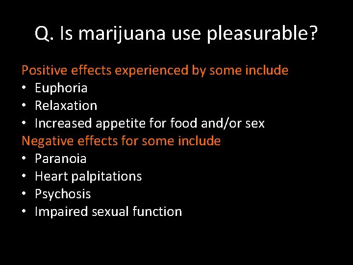 Q. Is marijuana use pleasurable? Positive effects experienced by some include • Euphoria •