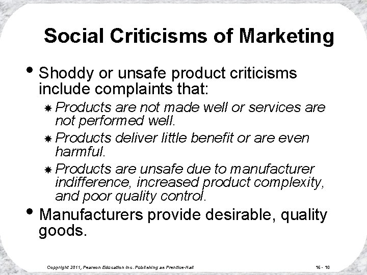 Social Criticisms of Marketing • Shoddy or unsafe product criticisms include complaints that: Products