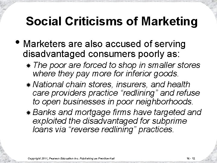Social Criticisms of Marketing • Marketers are also accused of serving disadvantaged consumers poorly