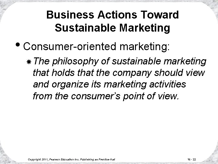 Business Actions Toward Sustainable Marketing • Consumer-oriented marketing: The philosophy of sustainable marketing that