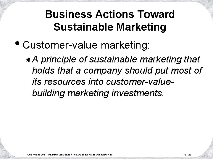 Business Actions Toward Sustainable Marketing • Customer-value marketing: A principle of sustainable marketing that