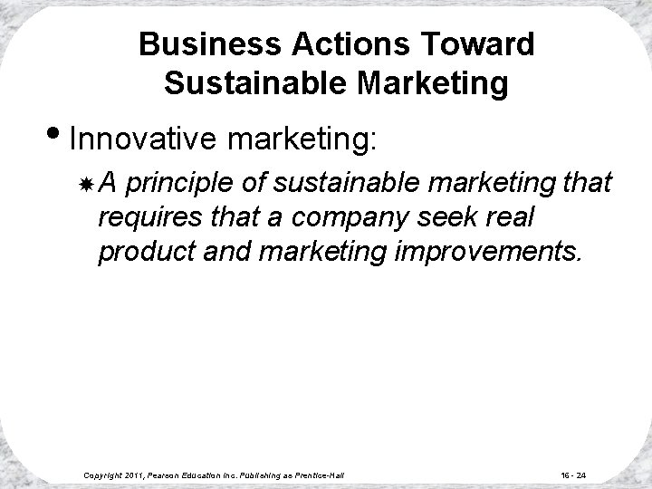 Business Actions Toward Sustainable Marketing • Innovative marketing: A principle of sustainable marketing that