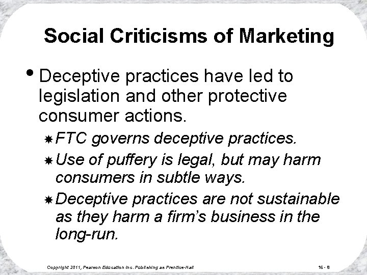 Social Criticisms of Marketing • Deceptive practices have led to legislation and other protective