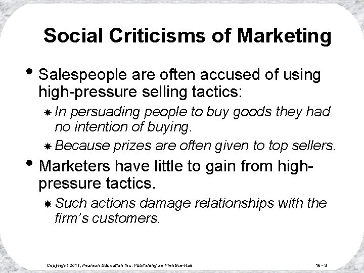 Social Criticisms of Marketing • Salespeople are often accused of using high-pressure selling tactics: