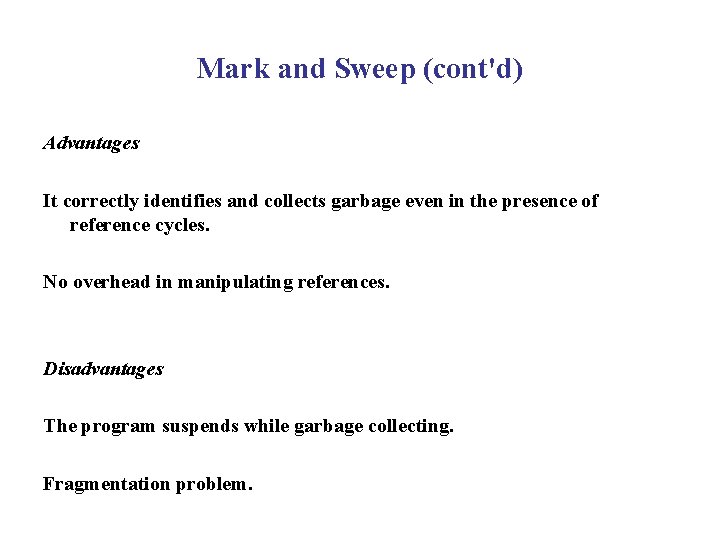 Mark and Sweep (cont'd) Advantages It correctly identifies and collects garbage even in the