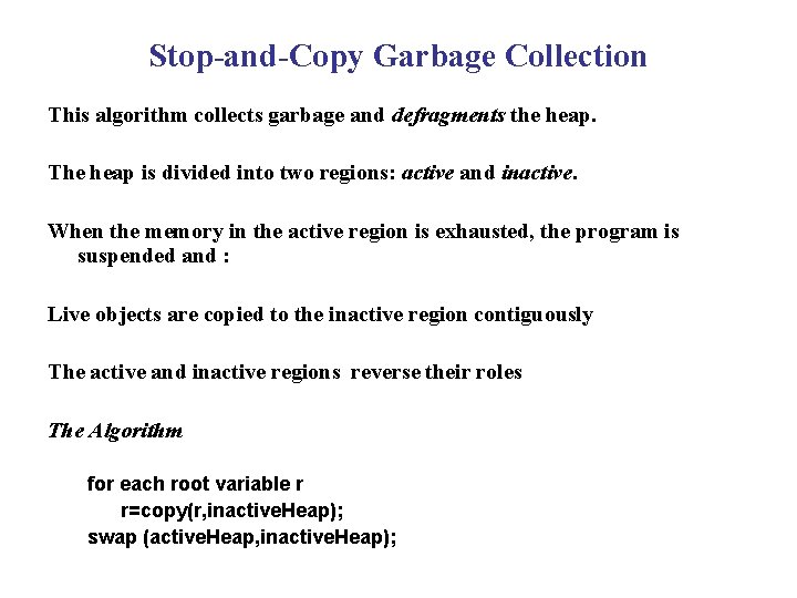 Stop-and-Copy Garbage Collection This algorithm collects garbage and defragments the heap. The heap is