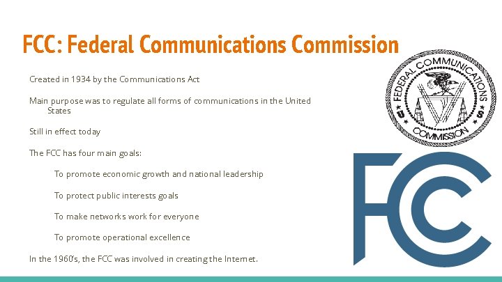 FCC: Federal Communications Commission Created in 1934 by the Communications Act Main purpose was